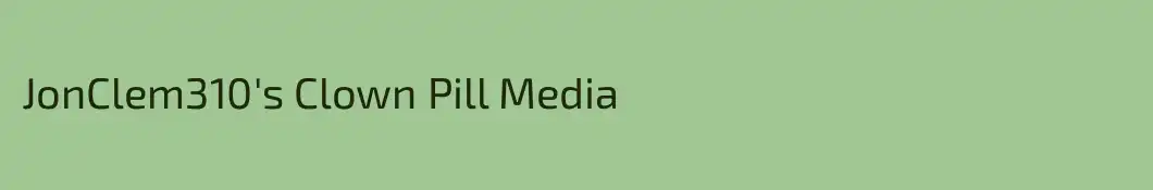 JonClem310's Clown Pill Media